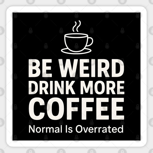 Be Weird Drink More Coffee Funny Quote Magnet by MakerMind8.2